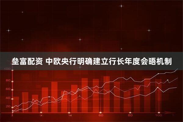 垒富配资 中欧央行明确建立行长年度会晤机制